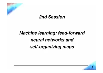 2nd Session  Machine learning: feed-forward  neural networks and  self-organizing maps  1
