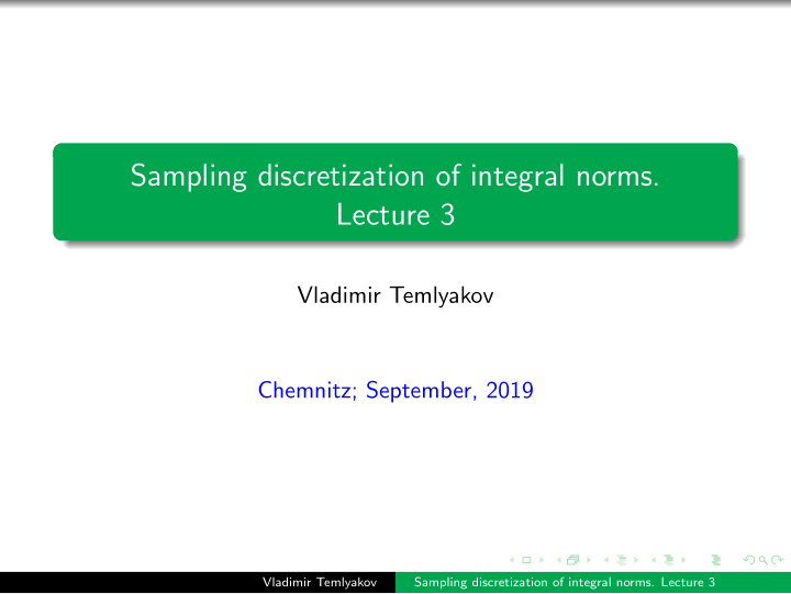 sampling discretization of integral norms lecture 3