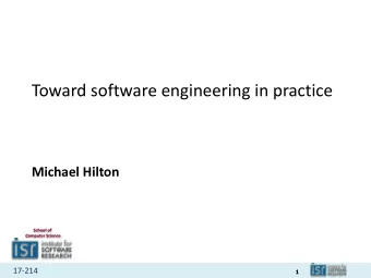 Toward software engineering in practice  Michael Hilton  School of  Computer Science  17-214  1