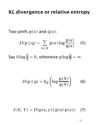 KL divergence or relative entropy Two pmfs p (x) and q (x) : p (x) log p (x)    (5) D( p  q )