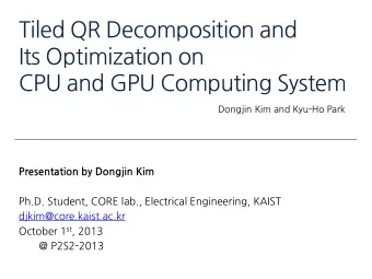 Tiled QR Decomposition and  Its Optimization on  CPU and GPU Computing System  Dongjin Kim and