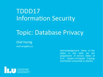 TDDD17  Informatjon Security  Topic: Database Privacy  Olaf Hartjg  olaf.hartjg@liu.se