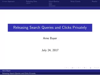 Releasing Search Queries and Clicks Privately  Arne Bayer  July 24, 2017  Arne Bayer  Releasing