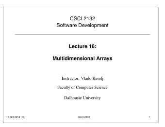 CSCI 2132  Software Development  Lecture 16:  Multidimensional Arrays  Instructor: Vlado Keselj