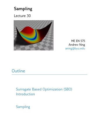 Sampling  Lecture 30  ME EN 575  Andrew Ning  aning@byu.edu  Outline  Surrogate Based Optimization