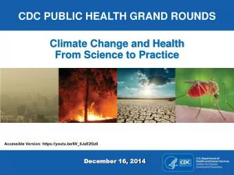 CDC PUBLIC HEALTH GRAND ROUNDS  Climate Change and Health  From Science to Practice  Accessible