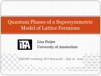 Quantum Phases of a Supersymmetric  Model of Lattice Fermions  Liza Huijse  University of Amsterdam