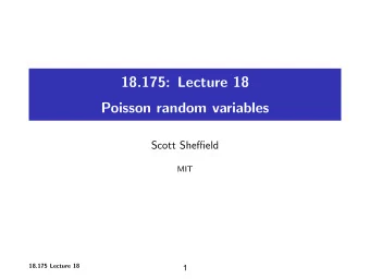 18.175: Lecture 18 Poisson random variables Scott Sheffield MIT 18.175 Lecture 18  1 Outline Extend