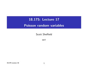 18.175: Lecture 17 Poisson random variables Scott Sheffield MIT 18.175 Lecture 16  1 Outline More