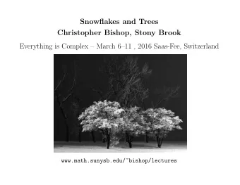 Snowflakes and Trees  Christopher Bishop, Stony Brook  Everything is Complex  March 611 ,