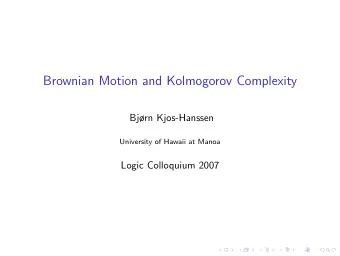 Brownian Motion and Kolmogorov Complexity  Bjrn Kjos-Hanssen  University of Hawaii at Manoa