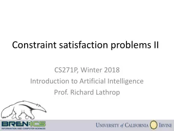Constraint satisfaction problems II  CS271P, Winter 2018  Introduction to Artificial Intelligence