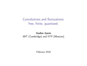 Convolutions and fluctuations:  free, finite, quantized.  Vadim Gorin  MIT (Cambridge) and IITP