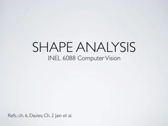 SHAPE ANALYSIS  INEL 6088 Computer Vision  Refs.: ch. 6, Davies; Ch. 2 Jain et al.  TOPICS