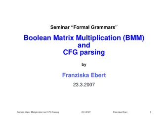 Boolean Matrix Multiplication (BMM)  and  CFG parsing  by  Franziska Ebert  23.3.2007  Boolean