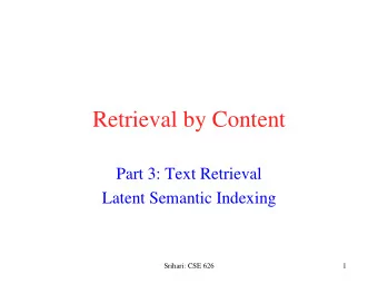 Retrieval by Content  Part 3: Text Retrieval  Latent Semantic Indexing  Srihari: CSE 626  1  Latent