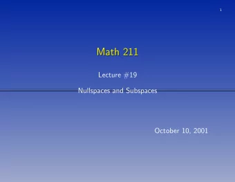 Math 211  Math 211  Lecture #19  Nullspaces and Subspaces  October 10, 2001  2  Structure of the