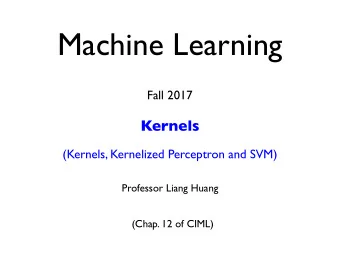 Machine Learning  Fall 2017  Kernels  (Kernels, Kernelized Perceptron and SVM)  Professor Liang