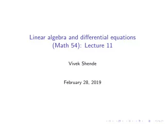 Linear algebra and differential equations  (Math 54): Lecture 11  Vivek Shende  February 28, 2019