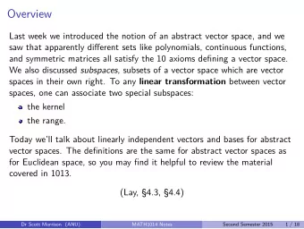 Overview  Last week we introduced the notion of an abstract vector space, and we  saw that