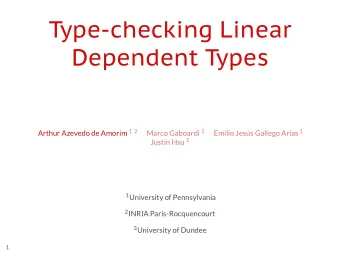 Type-checking Linear  Dependent Types Arthur Azevedo de Amorim 1 2 Marco Gaboardi 3 Emilio Jess