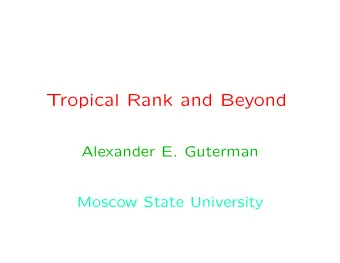 Tropical Rank and Beyond  Alexander E. Guterman  Moscow State University  Based on joint works with