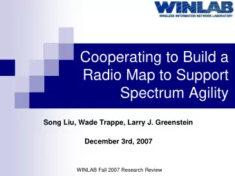 Cooperating to Build a  Radio Map to Support  Spectrum Agility  Song Liu, Wade Trappe, Larry J.