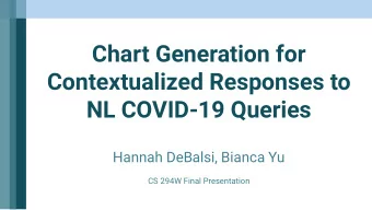 Chart Generation for  Contextualized Responses to  NL COVID-19 Queries  Hannah DeBalsi, Bianca Yu