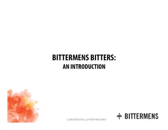 BITTERMENS BITTERS:  AN INTRODUCTION  CONFIDENTIAL &amp; PROPRIETARY  About Bittermens