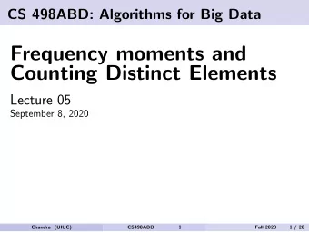 Frequency moments and  Counting Distinct Elements  Lecture 05  September 8, 2020  Chandra (UIUC)