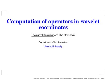 Computation of operators in wavelet  coordinates  Tsogtgerel Gantumur and Rob Stevenson  Department