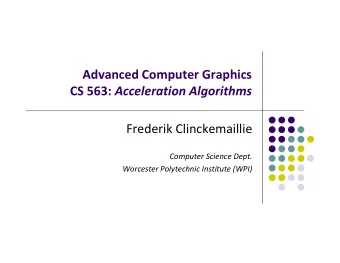 Advanced Computer Graphics CS 563: Acceleration Algorithms Frederik Clinckemaillie Computer Science