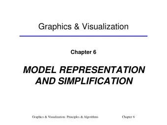 MODEL REPRESENTATION  AND SIMPLIFICATION  Graphics &amp; Visualization: Principles &amp; Algorithms
