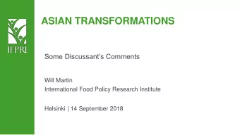 ASIAN TRANSFORMATIONS  Some Discussants Comments  Will Martin  International Food Policy