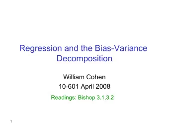 Regression and the Bias-Variance  Decomposition  William Cohen  10-601 April 2008  Readings: Bishop