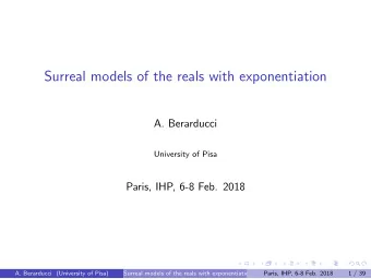 Surreal models of the reals with exponentiation  A. Berarducci  University of Pisa  Paris, IHP, 6-8