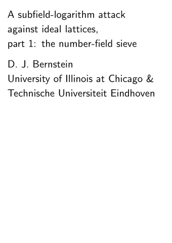 A subfield-logarithm attack  against ideal lattices,  part 1: the number-field sieve  D. J.