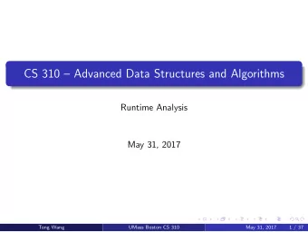 CS 310  Advanced Data Structures and Algorithms  Runtime Analysis  May 31, 2017  Tong Wang