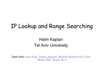 IP Lookup and Range Searching  Haim Kaplan  Tel Aviv University  Joint with: Lars Arge, Pankaj