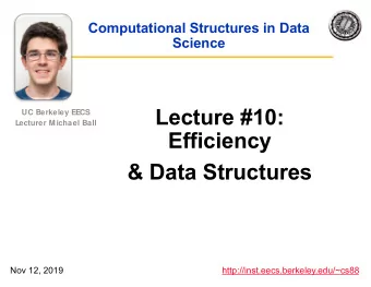 Lecture #10:  UC Berkeley EECS  Lecturer M ichael Ball  Efficiency  &amp; Data Structures  Nov 12,