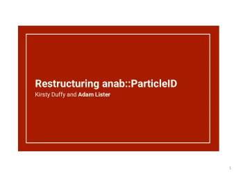 Restructuring anab::ParticleID Kirsty Duffy and Adam Lister  1  2  Introduction The current