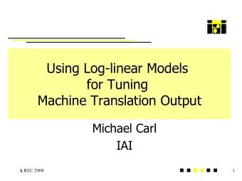 Using Log-linear Models  for Tuning  Machine Translation Output  Michael Carl  IAI L REC 2008  1