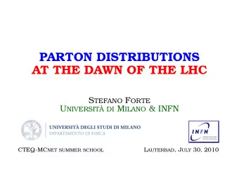 PARTON DISTRIBUTIONS  AT THE DAWN OF THE LHC S TEFANO F ORTE U NIVERSIT ` A DI M ILANO &amp; INFN