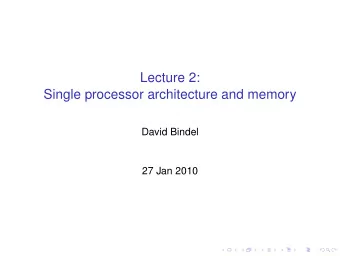 Lecture 2:  Single processor architecture and memory  David Bindel  27 Jan 2010  Logistics  If