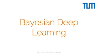 Ba  Bayesi  esian Deep  Deep  Le  Lear  arning  ning  Prof. Leal-Taix and Prof. Niessner  1  Go
