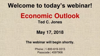 Economic Outlook  Ted C. Jones  May 17, 2018  The webinar will begin shortly.  Phone |