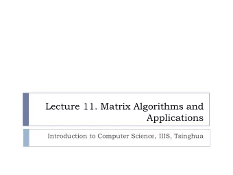 Lecture 11. Matrix Algorithms and  Applications  Introduction to Computer Science, IIIS, Tsinghua