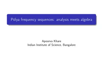 Plya frequency sequences: analysis meets algebra  Apoorva Khare Indian Institute of Science ,