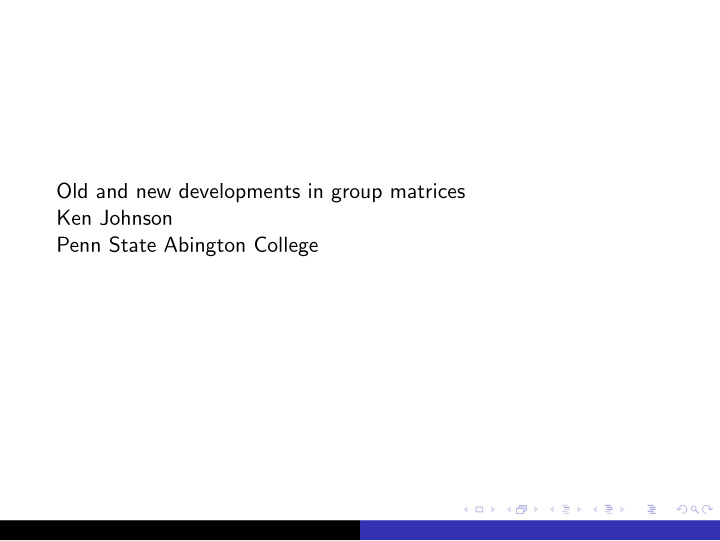 old and new developments in group matrices ken johnson
