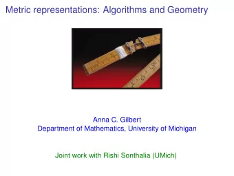 Metric representations: Algorithms and Geometry  Anna C. Gilbert  Department of Mathematics,
